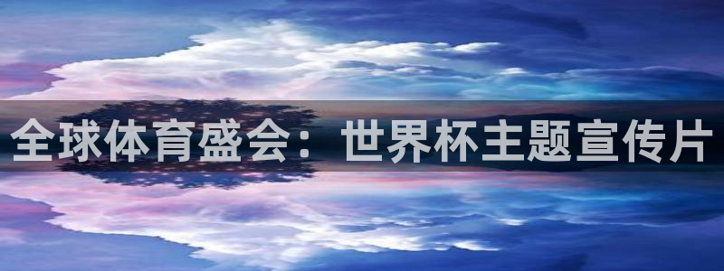 世界杯预选赛规则:全球体育盛会:世界杯主题宣传片